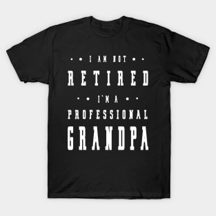 Funny Retiree I'm Not Retired I'm A Professional Grandpa T-Shirt